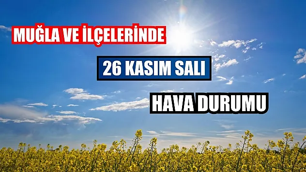 Muğla ve İlçelerinde 26 Kasım Salı Hava Durumu