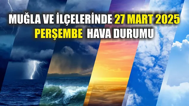 Muğla ve ilçelerinde 27 Mart 2025 Perşembe  hava durumu