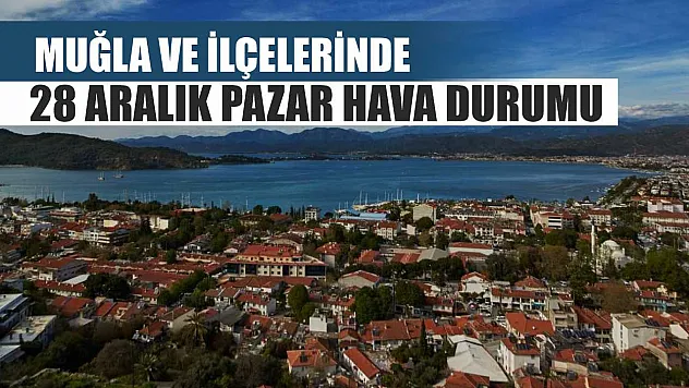Muğla ve İlçelerinde 28 Aralık Pazar Hava Durumu