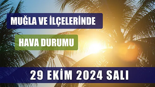 Muğla ve İlçelerinde 29 Ekim 2024 Salı Hava Durumu