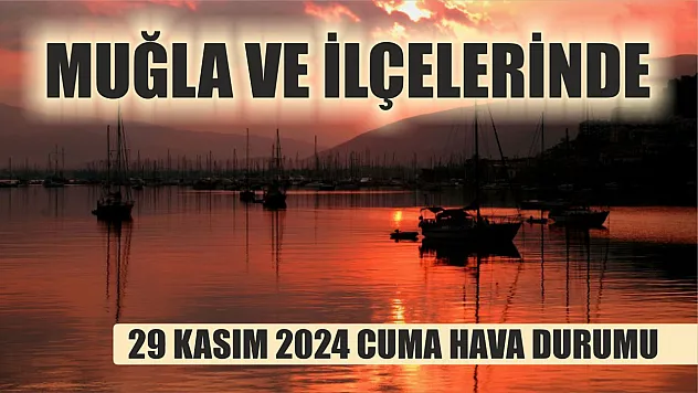Muğla ve İlçelerinde 29 Kasım 2024 Cuma Hava Durumu