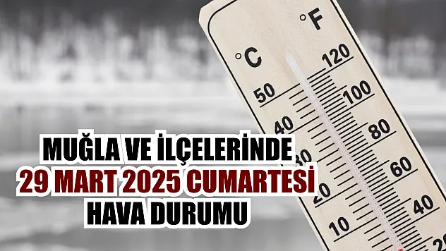 Muğla ve ilçelerinde 29 Mart 2025 Cumartesi hava durumu