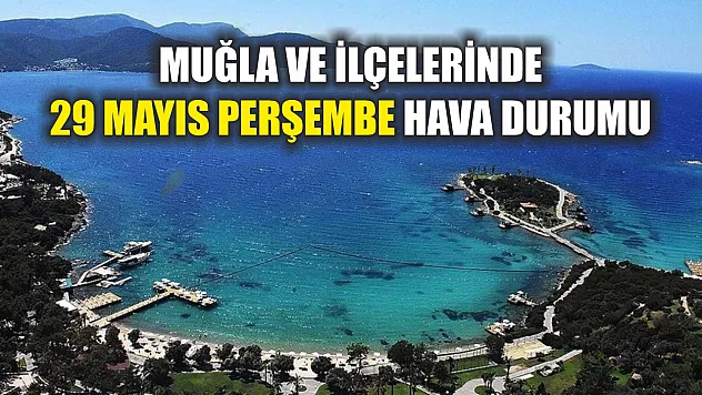 Muğla ve İlçelerinde 29 Mayıs Perşembe Hava Durumu