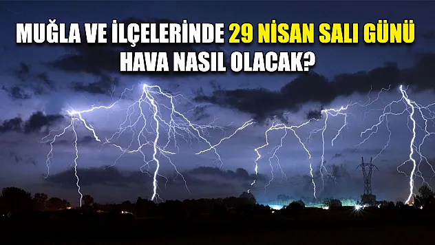 Muğla ve ilçelerinde 29 Nisan Salı günü hava nasıl olacak?