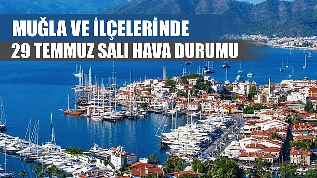 Muğla ve İlçelerinde 29 Temmuz Salı Hava Durumu