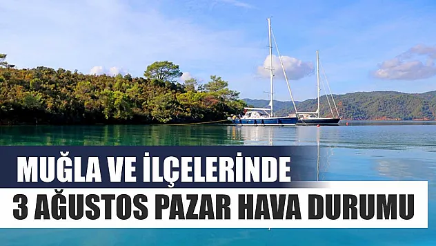 Muğla ve İlçelerinde 3 Ağustos Pazar Hava Durumu