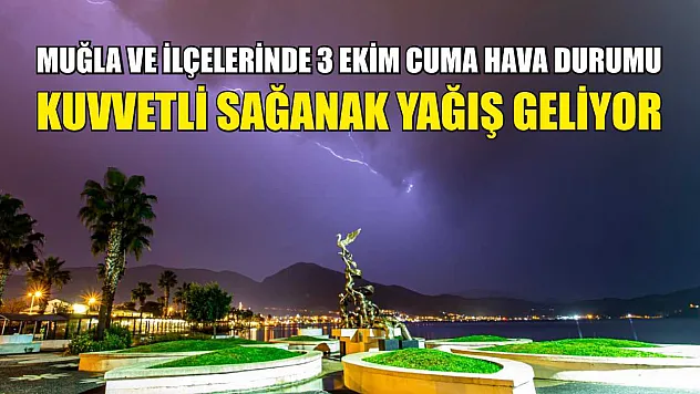 Muğla ve İlçelerinde 3 Ekim Cuma Hava Durumu : Kuvvetli Sağanak Yağış Geliyor