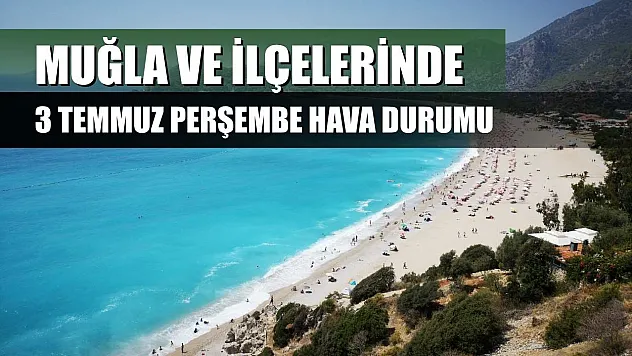 Muğla ve İlçelerinde 3 Temmuz Perşembe Hava Durumu
