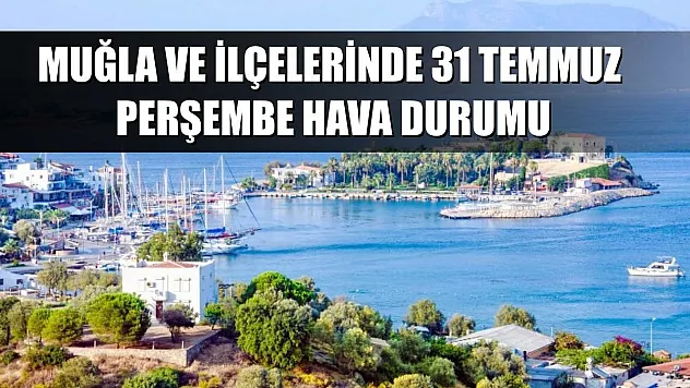 Muğla ve İlçelerinde 31 Temmuz Perşembe Hava Durumu