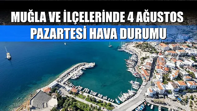 Muğla ve İlçelerinde 4 Ağustos Pazartesi Hava Durumu