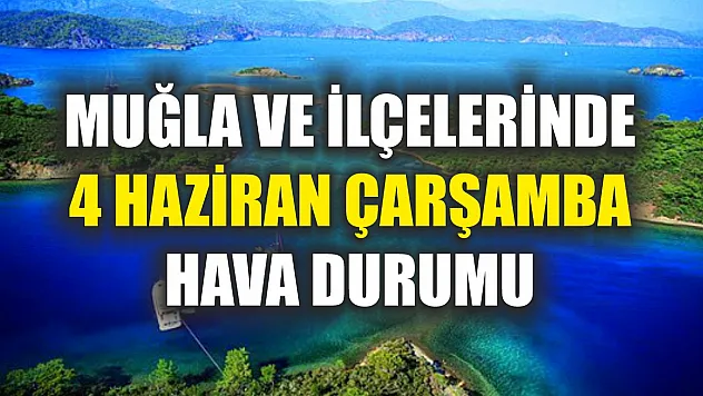 Muğla ve İlçelerinde 4 Haziran Çarşamba Hava Durumu