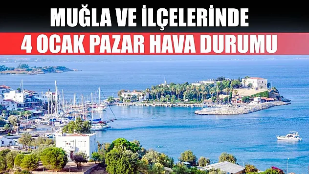 Muğla ve İlçelerinde 4 Ocak Pazar Hava Durumu