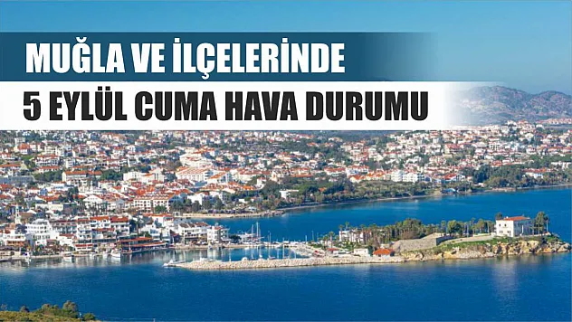 Muğla ve İlçelerinde 5 Eylül Cuma Hava Durumu