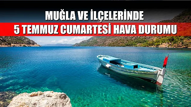 Muğla ve İlçelerinde 5 Temmuz Cumartesi Hava Durumu
