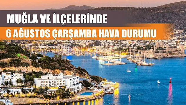 Muğla ve İlçelerinde 6 Ağustos Çarşamba Hava Durumu