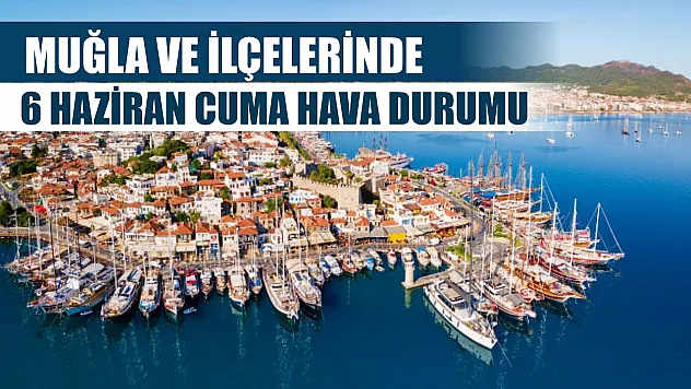Muğla ve İlçelerinde 6 Haziran Cuma Hava Durumu