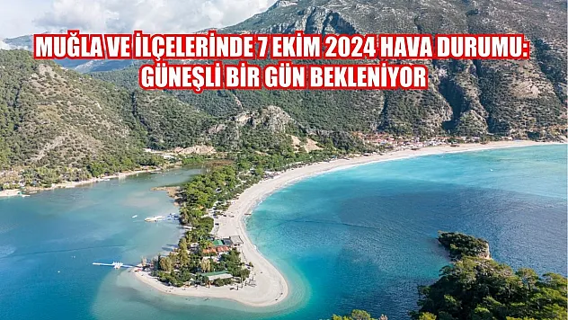 Muğla ve İlçelerinde 7 Ekim 2024 Hava Durumu: Güneşli Bir Gün Bekleniyor