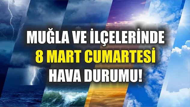 Muğla ve İlçelerinde 8 Mart Cumartesi Hava Durumu!
