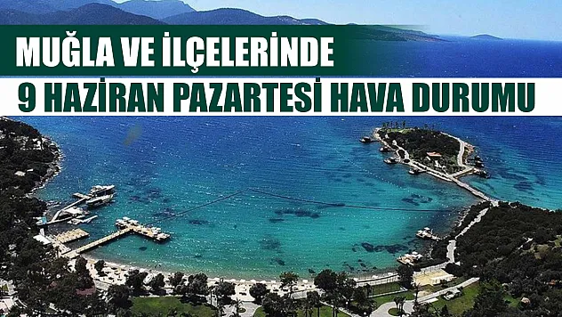 Muğla ve İlçelerinde 9 Haziran  Pazartesi Hava Durumu
