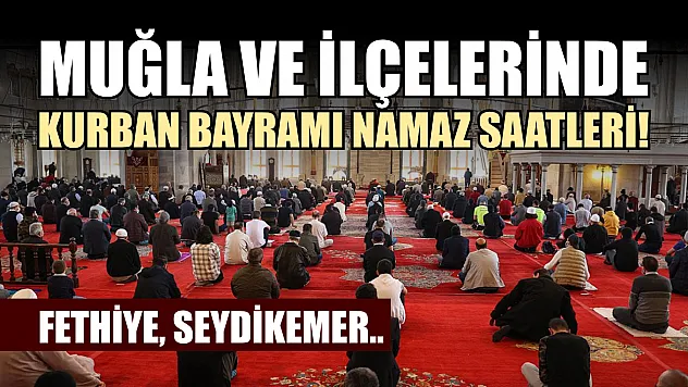 Muğla ve İlçelerinde Kurban Bayramı Namaz Saatleri! Fethiye, Seydikemer..