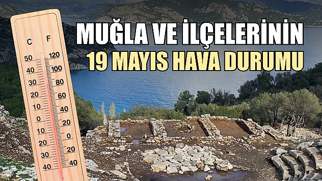 Muğla ve İlçelerinin 19 Mayıs Hava Durumu