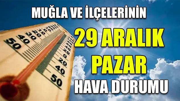 Muğla ve İlçelerinin 29 Aralık Pazar Hava Durumu