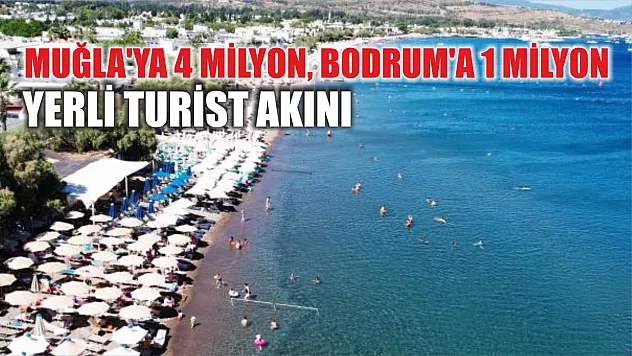 Muğla'ya 4 milyon, Bodrum'a 1 milyon yerli turist akını