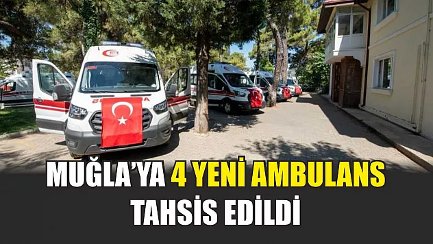 Muğla'ya 4 yeni ambulans tahsis edildi