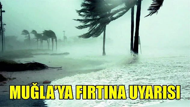 Muğla'ya fırtına uyarısı