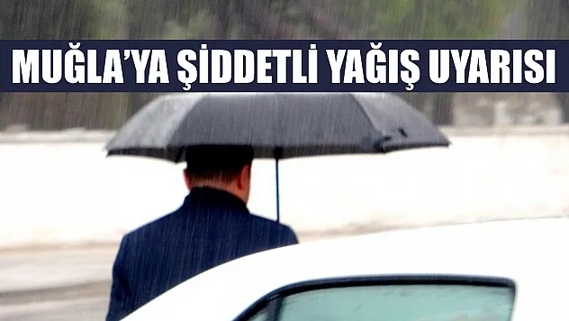 Muğla'ya şiddetli yağış uyarısı