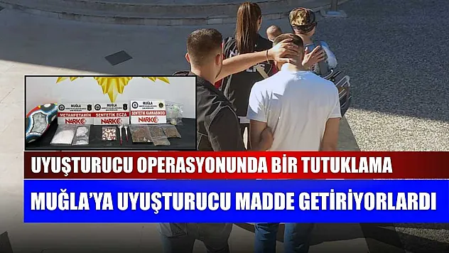 Muğla'ya uyuşturucu madde getiriyorlardı