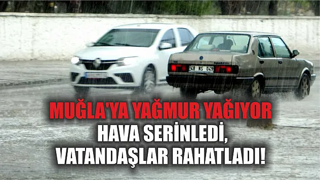 Muğla'ya Yağmur Yağıyor: Hava Serinledi, Vatandaşlar Rahatladı!