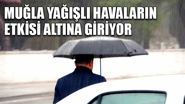 Muğla yağışlı havaların etkisi altına giriyor