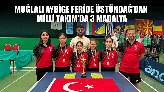 Muğlalı Aybige Feride Üstündağ'dan Milli Takım'da 3 Madalya