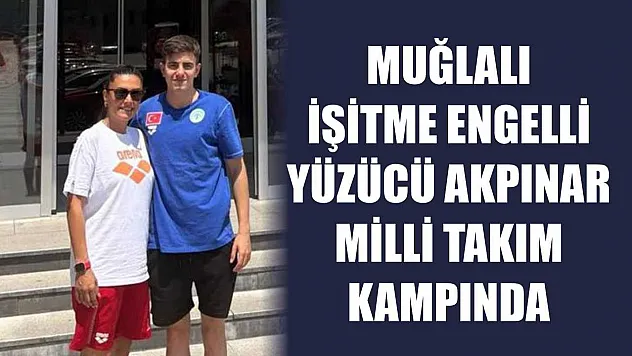 Muğlalı işitme engelli yüzücü Akpınar, Milli Takım kampında