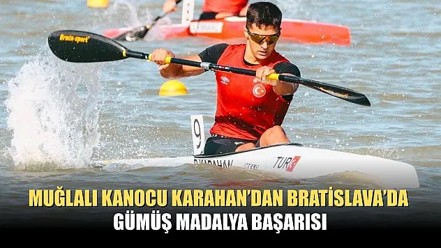 Muğlalı kanocu Karahan'dan Bratislava'da gümüş madalya başarısı