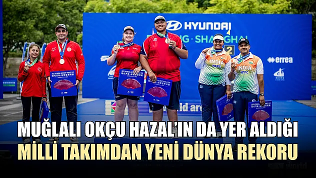 Muğlalı okçu Hazal'ın da yer aldığı milli takımdan yeni Dünya rekoru