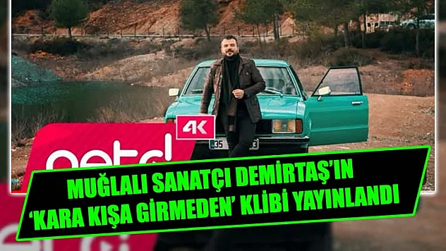 Muğlalı sanatçı Demirtaş'ın 'Kara Kışa Girmeden' klibi yayınlandı