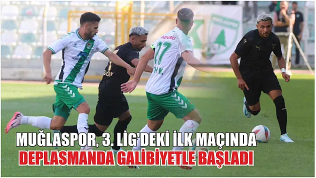 Muğlaspor, 3. Lig'deki İlk Maçında Deplasmanda Galibiyetle Başladı