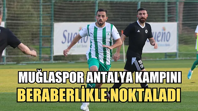 Muğlaspor Antalya kampını beraberlikle noktaladı