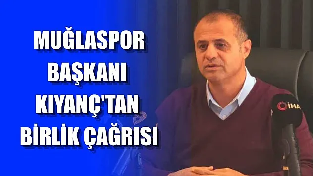 Muğlaspor Başkanı Kıyanç'tan birlik çağrısı