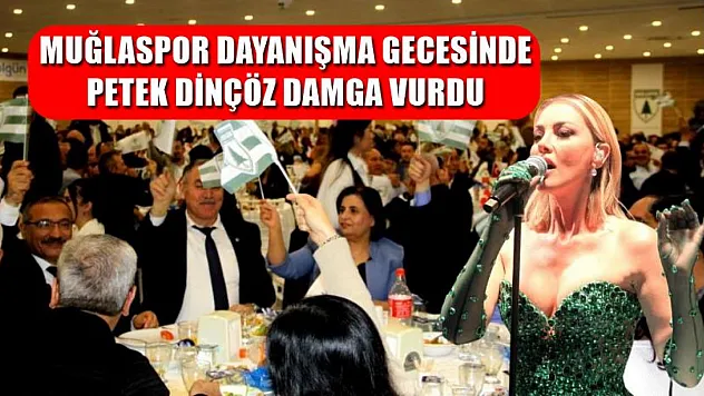 Muğlaspor Dayanışma Gecesinde Petek Dinçöz Damga Vurdu