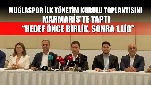 Muğlaspor ilk yönetim kurulu toplantısını Marmaris'te yaptı: 'Hedef önce birlik, sonra 1.lig'