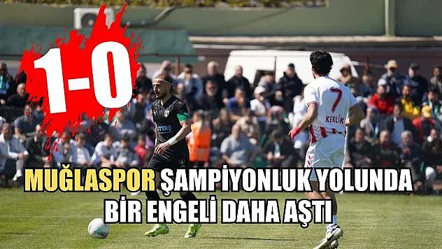 Muğlaspor Şampiyonluk Yolunda Bir Engeli Daha Aştı: 1-0