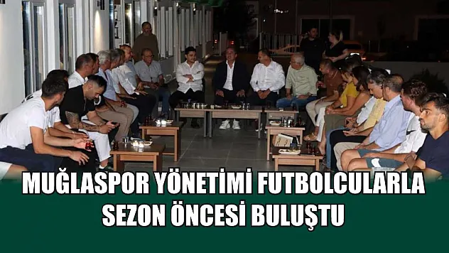 Muğlaspor yönetimi futbolcularla sezon öncesi buluştu