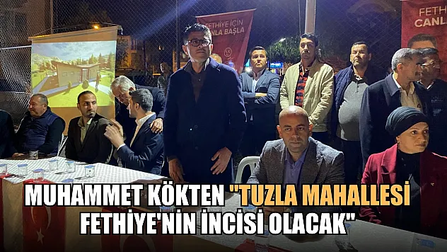 Muhammet Kökten, 'Tuzla Mahallesi Fethiye'nin İncisi Olacak'