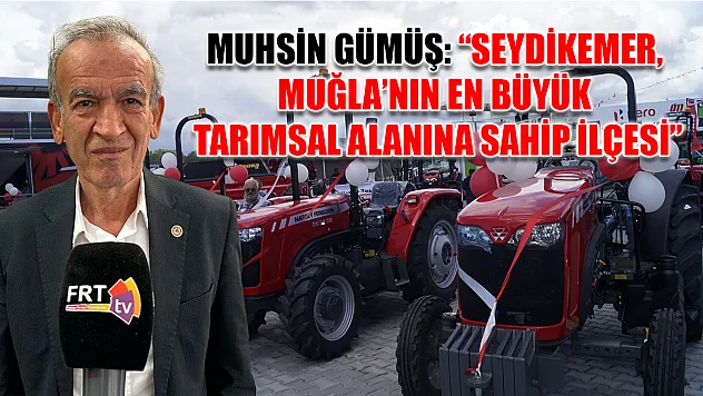 Muhsin Gümüş: 'Seydikemer, Muğla'nın En Büyük Tarımsal Alanına Sahip İlçesi'