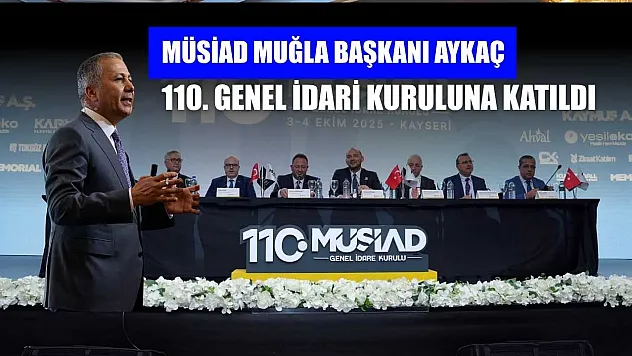 MÜSİAD Muğla Başkanı Aykaç 110. genel idari kuruluna katıldı