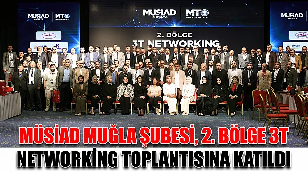 MÜSİAD Muğla Şubesi, 2. Bölge 3T Networking toplantısına katıldı