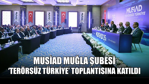MUSİAD Muğla Şubesi 'Terörsüz Türkiye' toplantısına katıldı